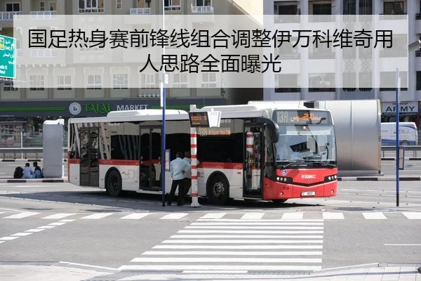 国足热身赛前锋线组合调整伊万科维奇用人思路全面曝光
